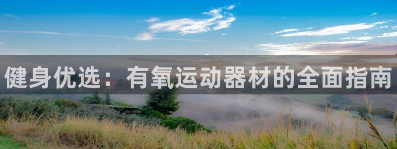 海南意昂体育4发展怎么样:健身优选:有氧运动器材的全面指南